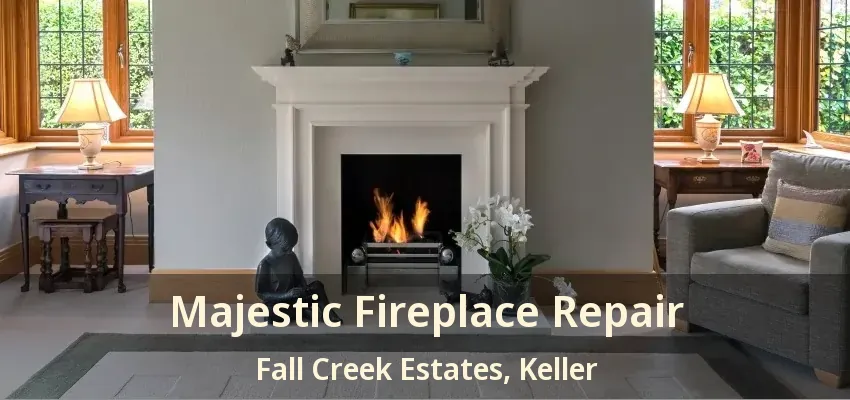 Majestic Fireplace Repair Fall Creek Estates, Keller - TX