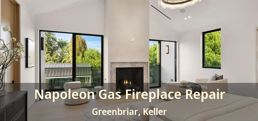 Napoleon Gas Fireplace Repair Greenbriar, Keller - TX