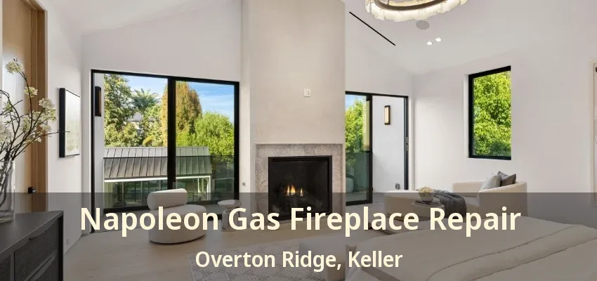 Napoleon Gas Fireplace Repair Overton Ridge, Keller - TX