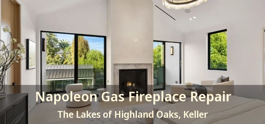 Napoleon Gas Fireplace Repair The Lakes of Highland Oaks, Keller - TX