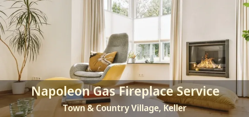 Napoleon Gas Fireplace Service Town & Country Village, Keller - TX