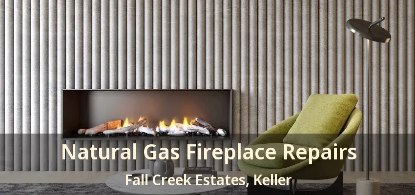 Natural Gas Fireplace Repairs Fall Creek Estates, Keller - TX