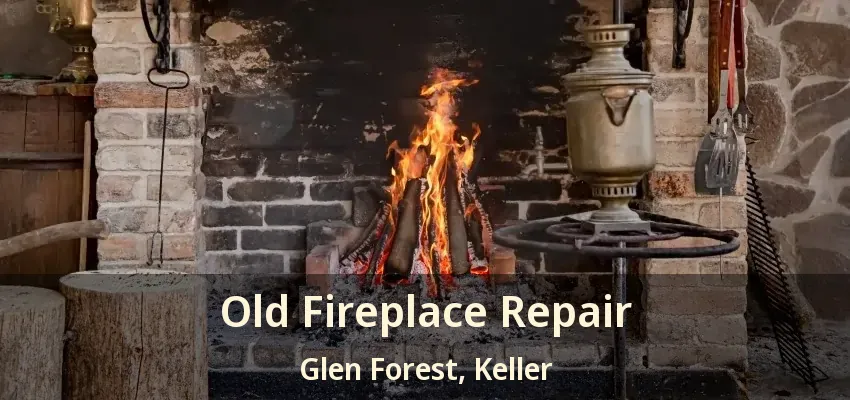 Old Fireplace Repair Glen Forest, Keller - TX