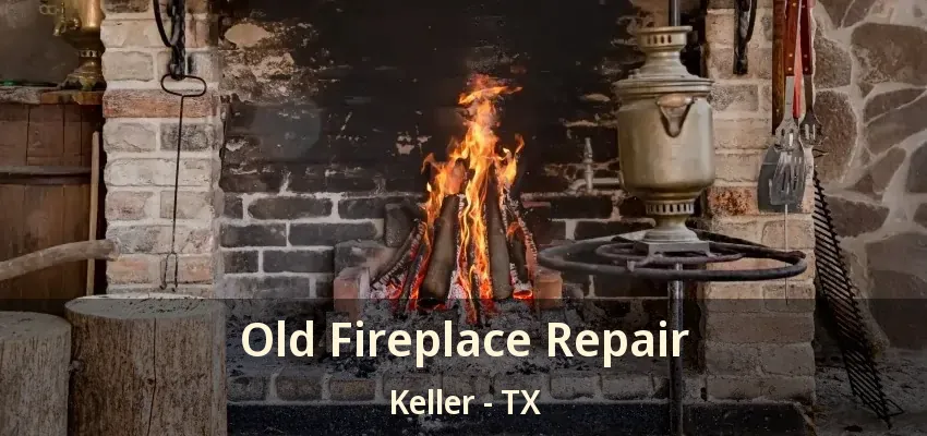 Old Fireplace Repair Keller - TX