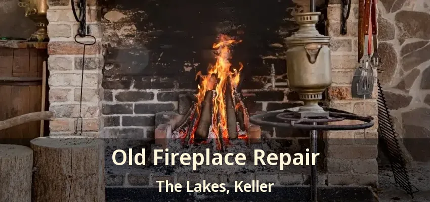 Old Fireplace Repair The Lakes, Keller - TX