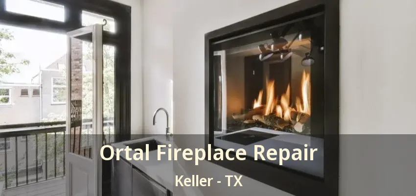 Ortal Fireplace Repair Keller - TX