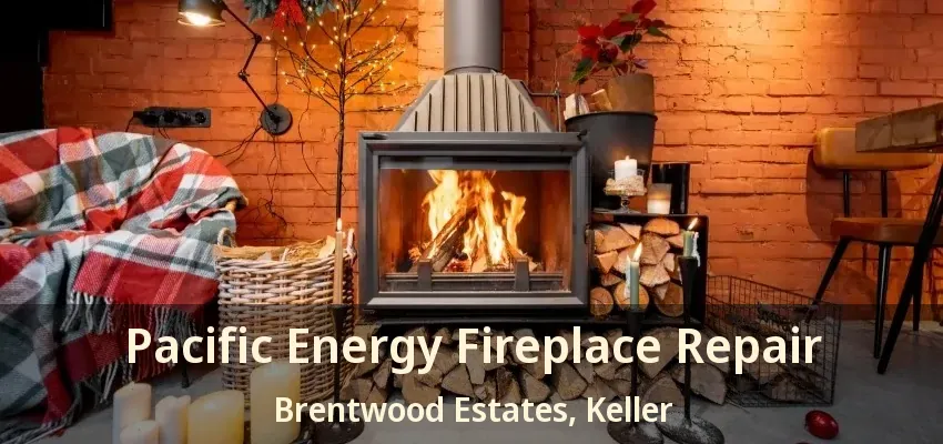 Pacific Energy Fireplace Repair Brentwood Estates, Keller - TX