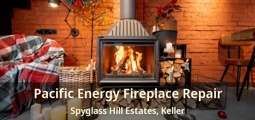 Pacific Energy Fireplace Repair Spyglass Hill Estates, Keller - TX