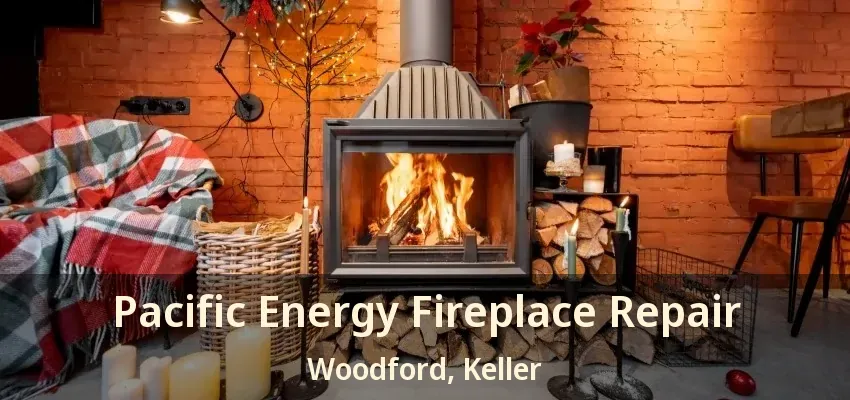 Pacific Energy Fireplace Repair Woodford, Keller - TX