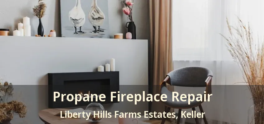 Propane Fireplace Repair Liberty Hills Farms Estates, Keller - TX