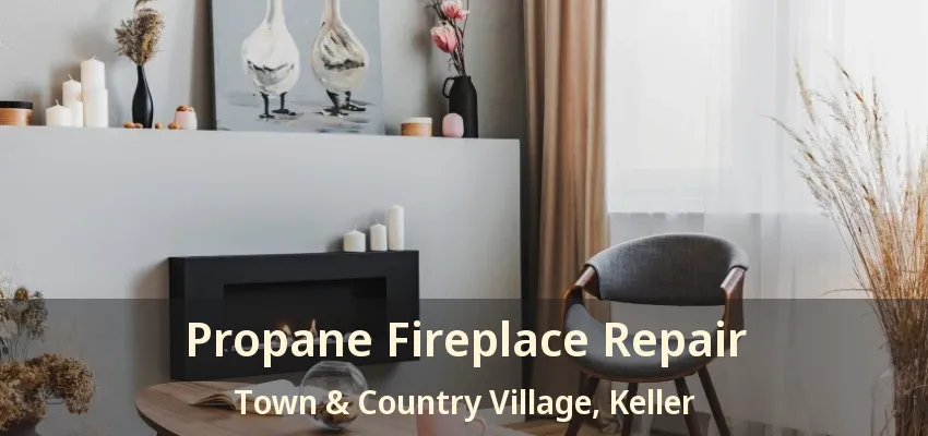 Propane Fireplace Repair Town & Country Village, Keller - TX