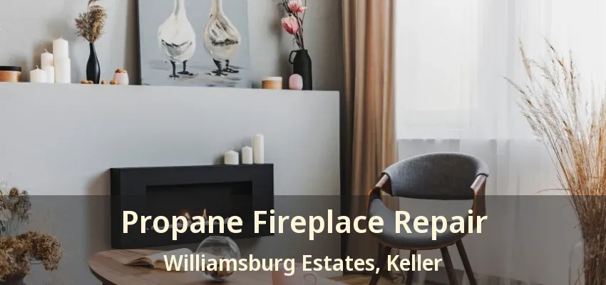 Propane Fireplace Repair Williamsburg Estates, Keller - TX