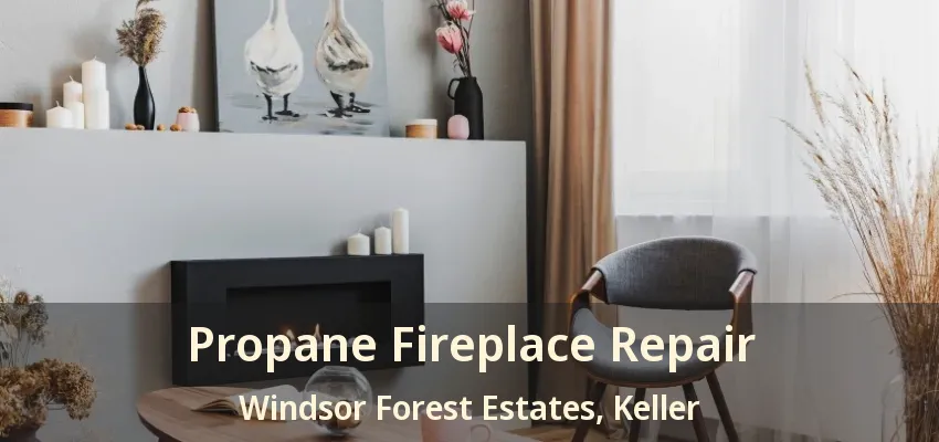 Propane Fireplace Repair Windsor Forest Estates, Keller - TX