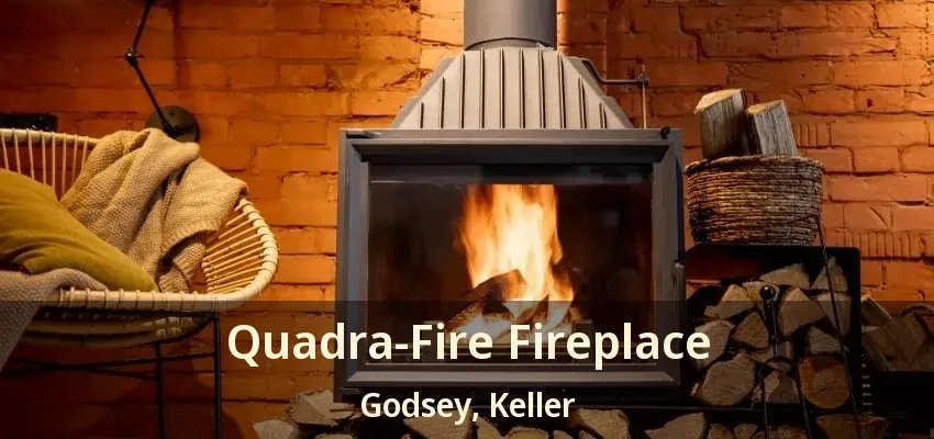 Quadra-Fire Fireplace Godsey, Keller - TX
