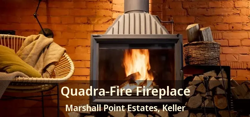 Quadra-Fire Fireplace Marshall Point Estates, Keller - TX