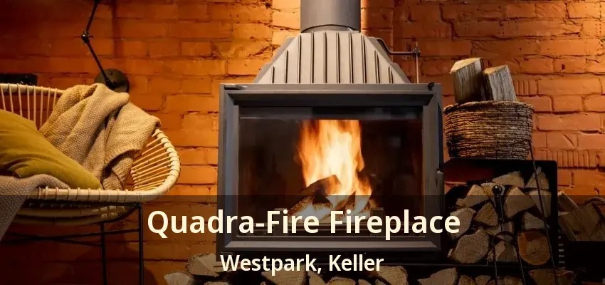 Quadra-Fire Fireplace Westpark, Keller - TX