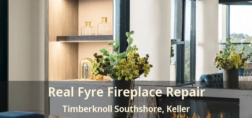 Real Fyre Fireplace Repair Timberknoll Southshore, Keller - TX