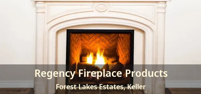 Regency Fireplace Products Forest Lakes Estates, Keller - TX