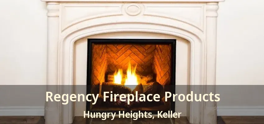 Regency Fireplace Products Hungry Heights, Keller - TX