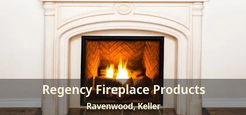 Regency Fireplace Products Ravenwood, Keller - TX