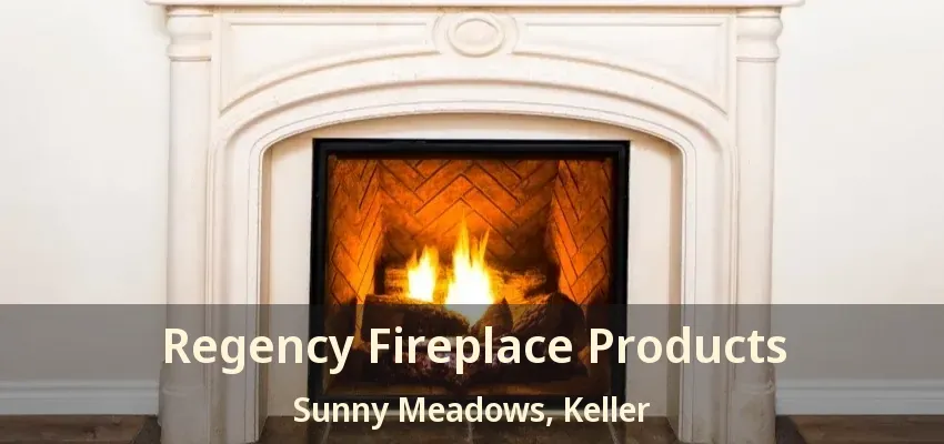 Regency Fireplace Products Sunny Meadows, Keller - TX