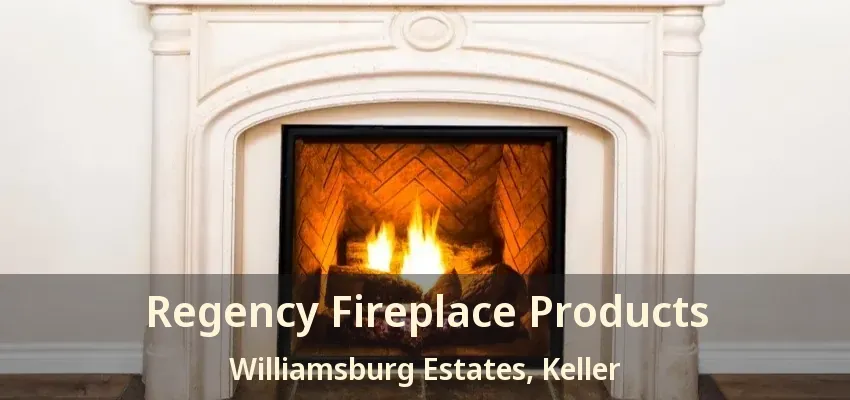 Regency Fireplace Products Williamsburg Estates, Keller - TX