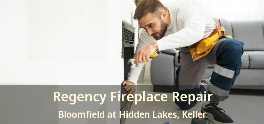 Regency Fireplace Repair Bloomfield at Hidden Lakes, Keller - TX
