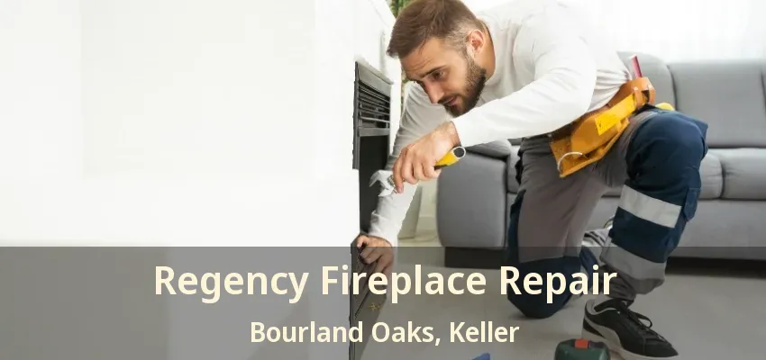 Regency Fireplace Repair Bourland Oaks, Keller - TX