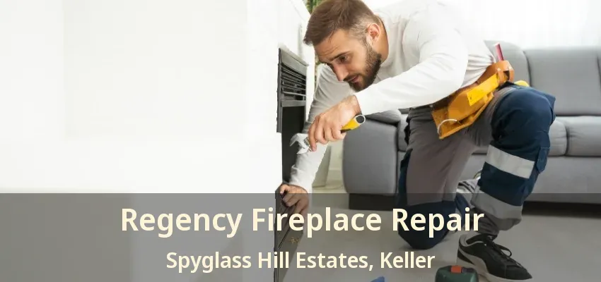 Regency Fireplace Repair Spyglass Hill Estates, Keller - TX
