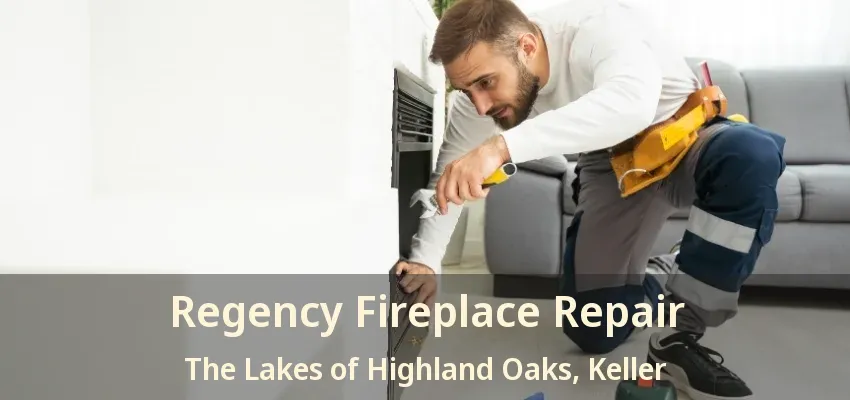 Regency Fireplace Repair The Lakes of Highland Oaks, Keller - TX