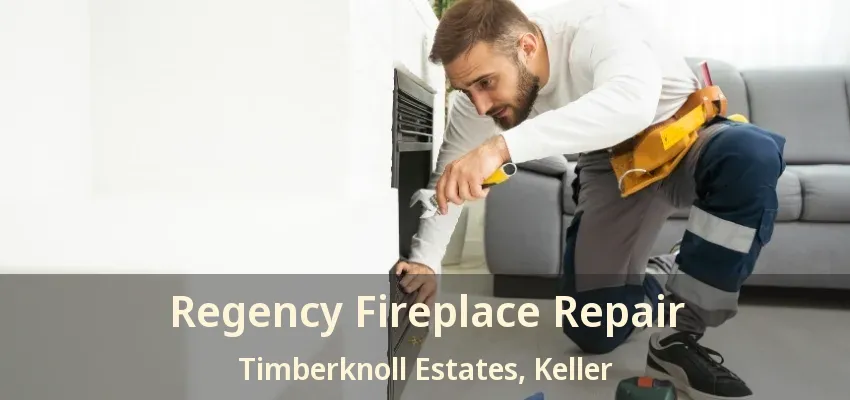 Regency Fireplace Repair Timberknoll Estates, Keller - TX