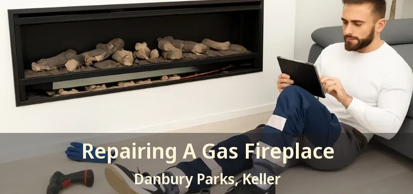 Repairing A Gas Fireplace Danbury Parks, Keller - TX