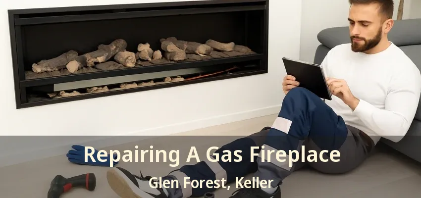 Repairing A Gas Fireplace Glen Forest, Keller - TX