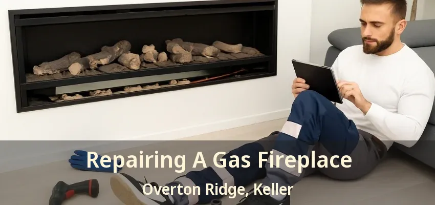 Repairing A Gas Fireplace Overton Ridge, Keller - TX