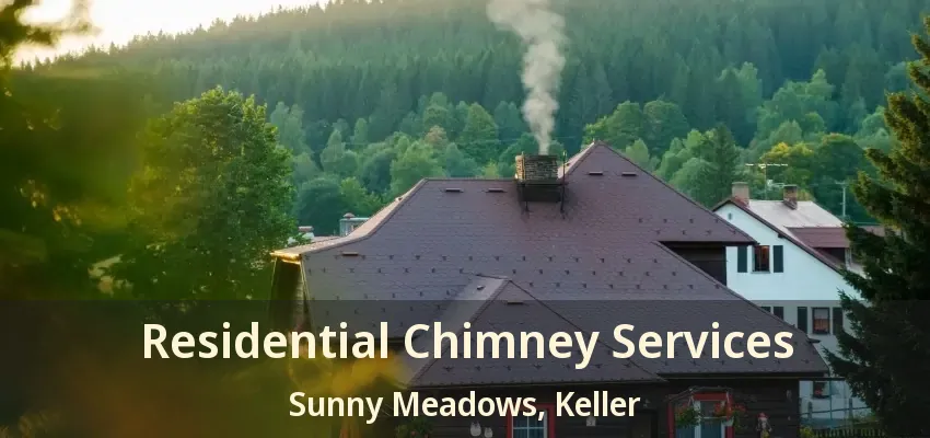 Residential Chimney Services Sunny Meadows, Keller - TX