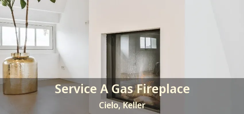 Service A Gas Fireplace Cielo, Keller - TX