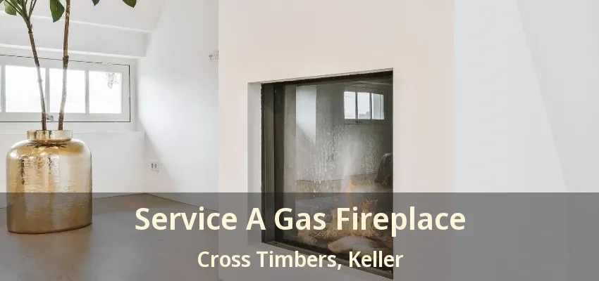 Service A Gas Fireplace Cross Timbers, Keller - TX