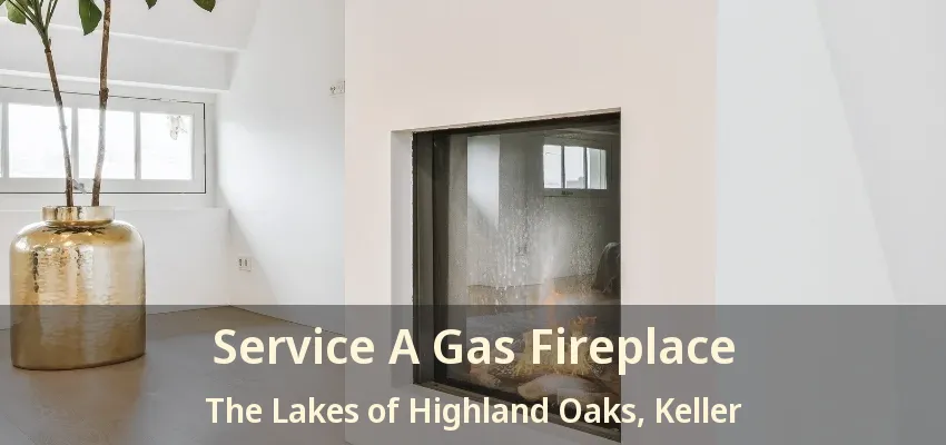 Service A Gas Fireplace The Lakes of Highland Oaks, Keller - TX