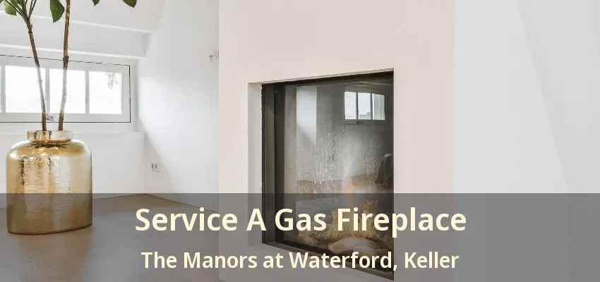 Service A Gas Fireplace The Manors at Waterford, Keller - TX