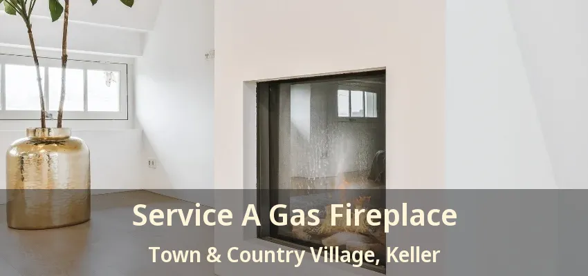Service A Gas Fireplace Town & Country Village, Keller - TX