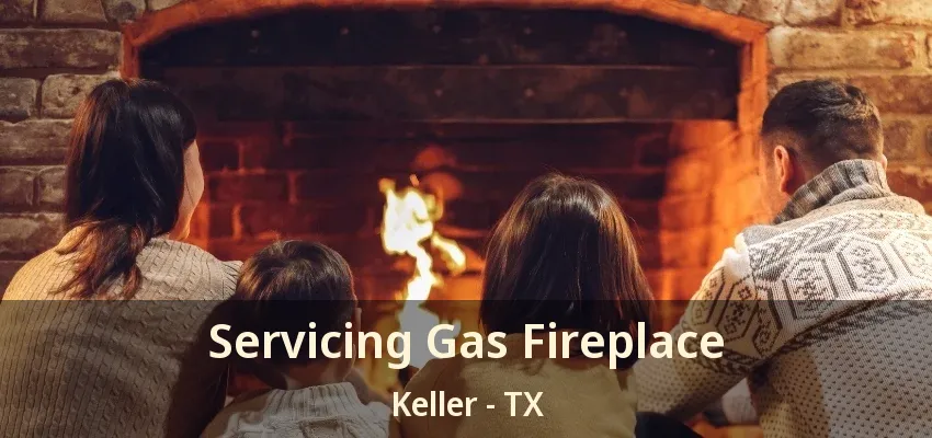 Servicing Gas Fireplace Keller - TX