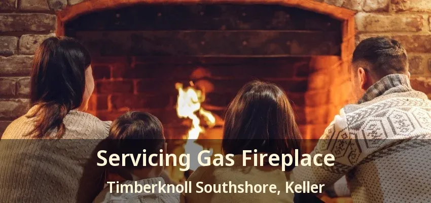 Servicing Gas Fireplace Timberknoll Southshore, Keller - TX