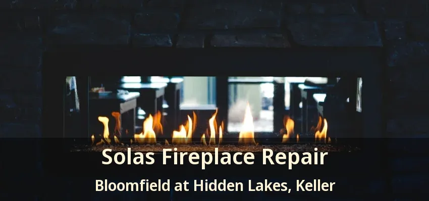 Solas Fireplace Repair Bloomfield at Hidden Lakes, Keller - TX