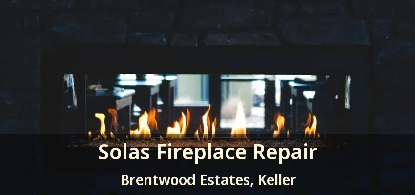 Solas Fireplace Repair Brentwood Estates, Keller - TX