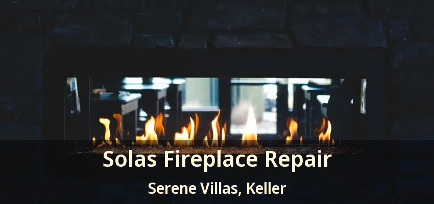 Solas Fireplace Repair Serene Villas, Keller - TX