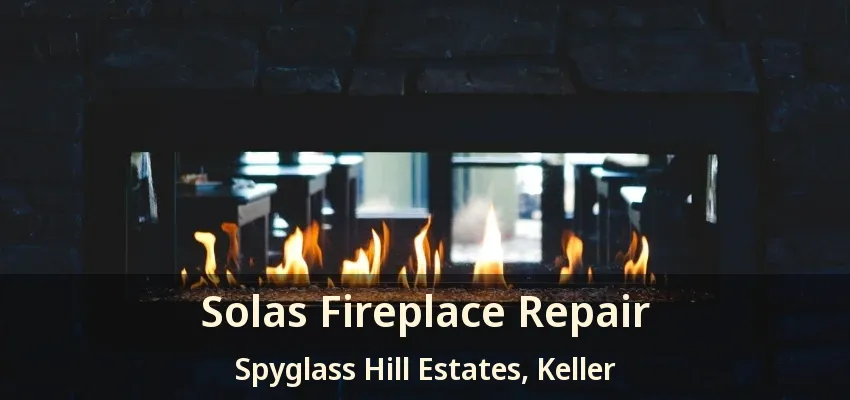 Solas Fireplace Repair Spyglass Hill Estates, Keller - TX