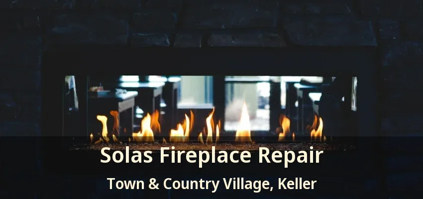 Solas Fireplace Repair Town & Country Village, Keller - TX
