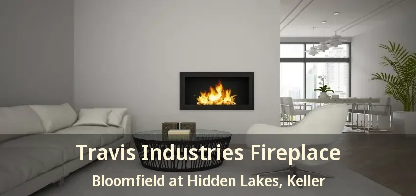 Travis Industries Fireplace Bloomfield at Hidden Lakes, Keller - TX