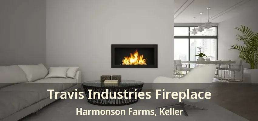 Travis Industries Fireplace Harmonson Farms, Keller - TX