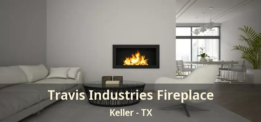 Travis Industries Fireplace Keller - TX